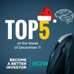 Top 5 of the Week of December 11 - Become a #betterinvestor